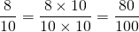 \displaystyle \frac{8}{{10}}=\frac{{8\times 10}}{{10\times 10}}=\frac{{80}}{{100}}