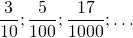 \displaystyle \frac{3}{{10}};\frac{5}{{100}};\frac{{17}}{{1000}};\ldots