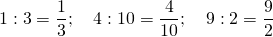 \displaystyle 1:3=\frac{1}{3};\quad 4:10=\frac{4}{{10}};\quad 9:2=\frac{9}{2}
