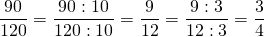 \displaystyle \frac{{90}}{{120}}=\frac{{90:10}}{{120:10}}=\frac{9}{{12}}=\frac{{9:3}}{{12:3}}=\frac{3}{4}