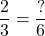 \dfrac{2}{3} = \dfrac{?}{6}